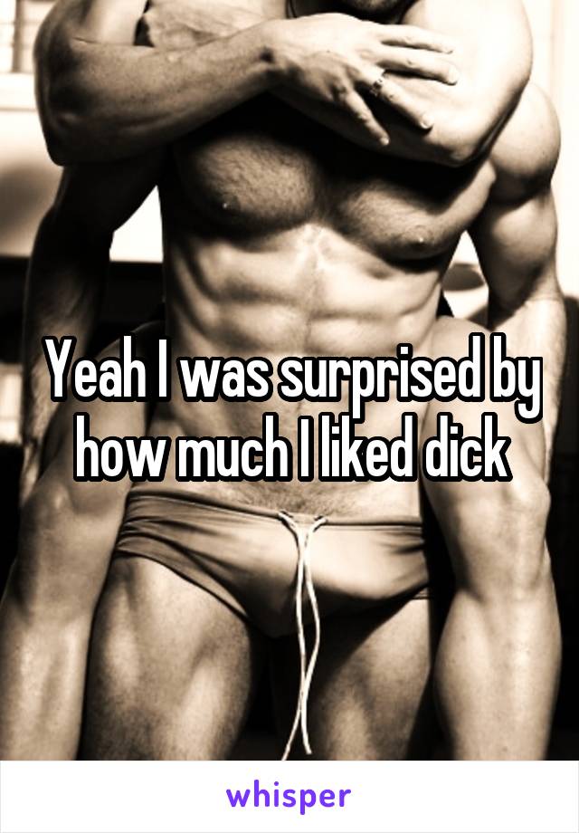 Yeah I was surprised by how much I liked dick
