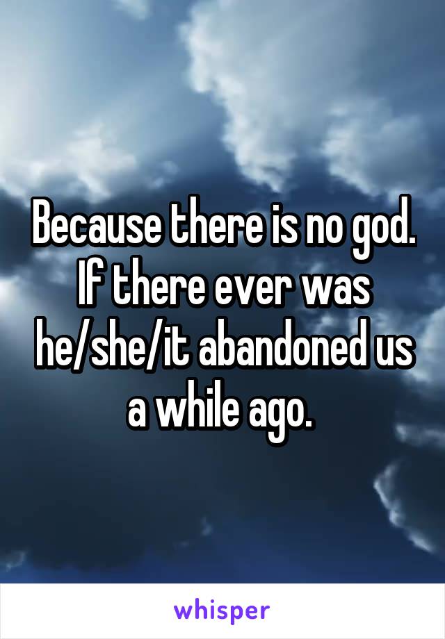 Because there is no god. If there ever was he/she/it abandoned us a while ago. 