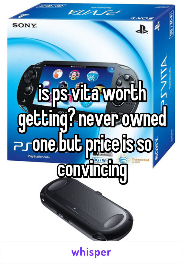 is ps vita worth getting? never owned one but price is so convincing