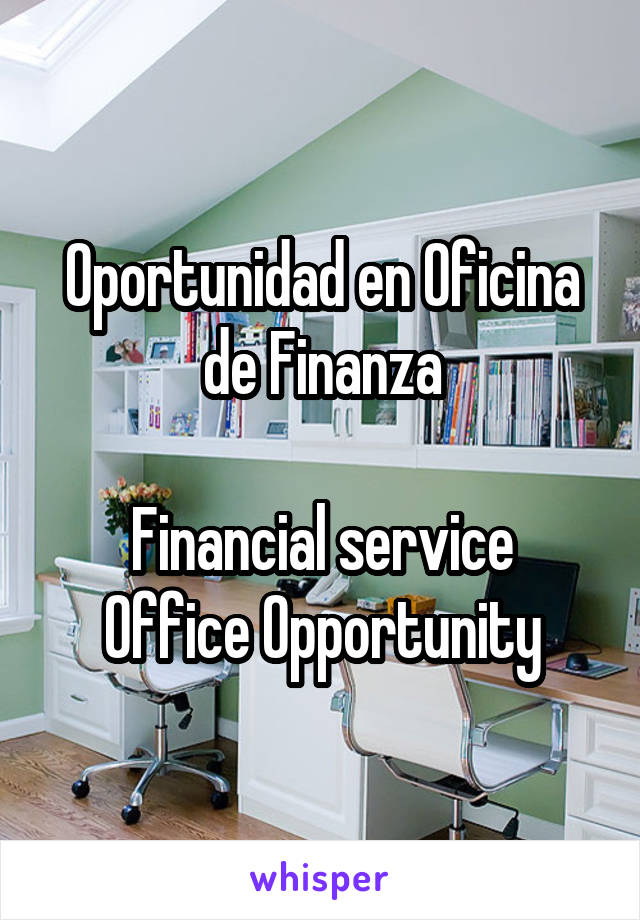 Oportunidad en Oficina de Finanza

Financial service Office Opportunity