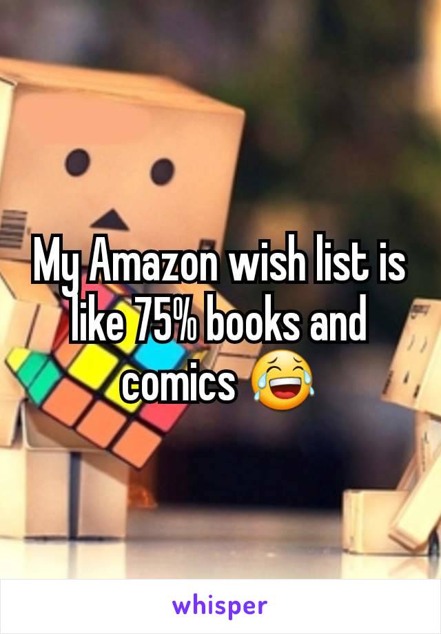 My Amazon wish list is like 75% books and comics 😂