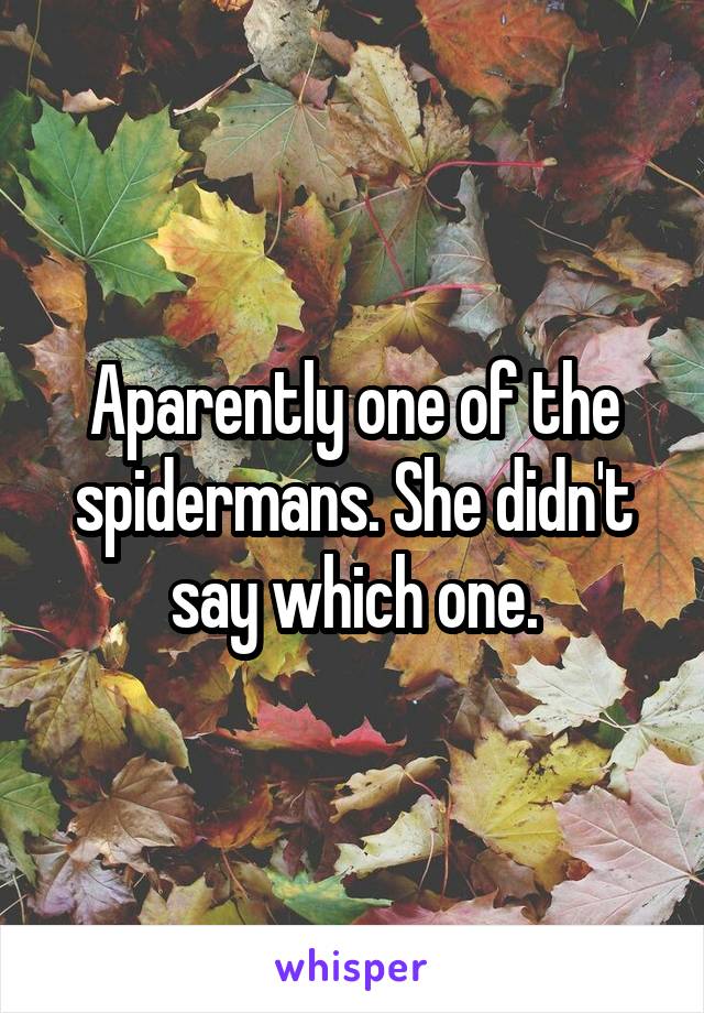 Aparently one of the spidermans. She didn't say which one.