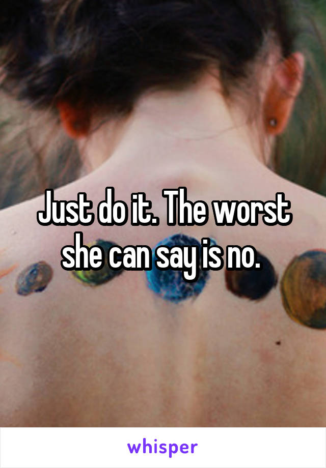 Just do it. The worst she can say is no. 