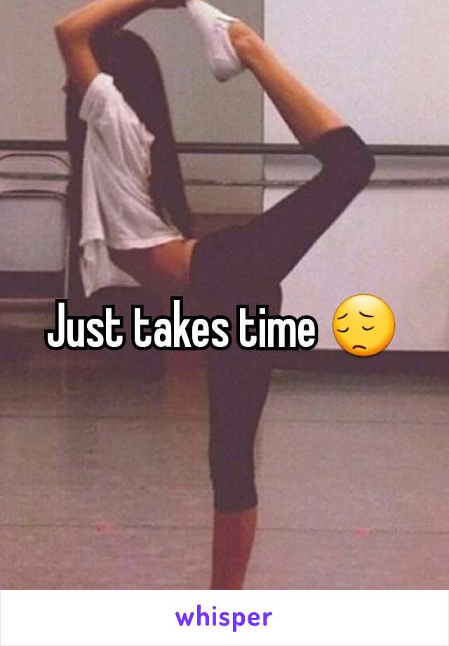 Just takes time 😔