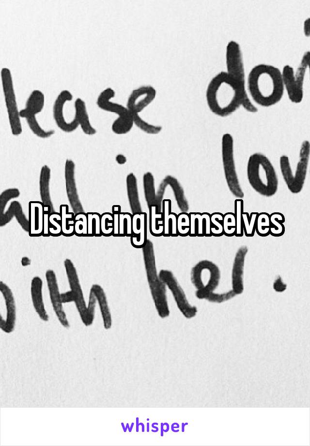 Distancing themselves