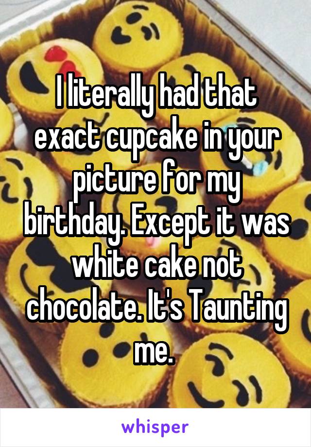 I literally had that exact cupcake in your picture for my birthday. Except it was white cake not chocolate. It's Taunting me. 