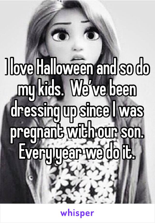 I love Halloween and so do my kids.  We’ve been dressing up since I was pregnant with our son. Every year we do it. 