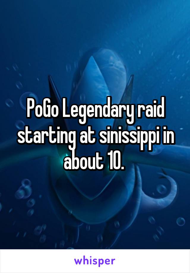 PoGo Legendary raid starting at sinissippi in about 10. 