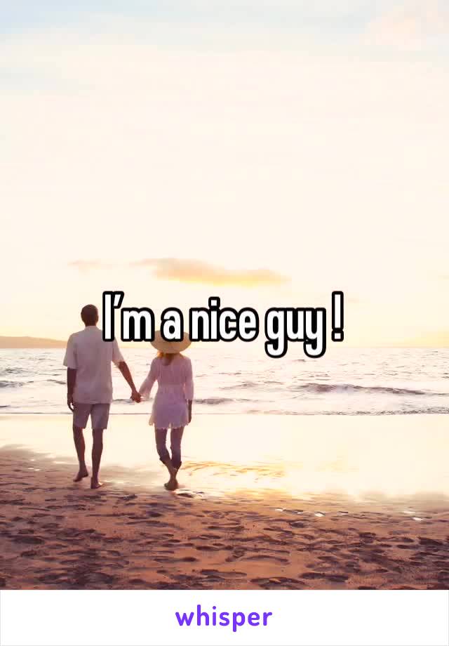 I’m a nice guy !
