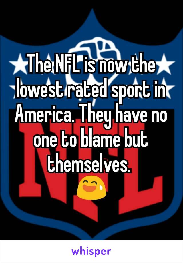 The NFL is now the lowest rated sport in America. They have no one to blame but themselves. 
😅