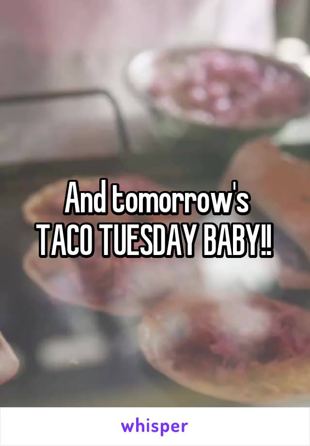 And tomorrow's
TACO TUESDAY BABY!! 