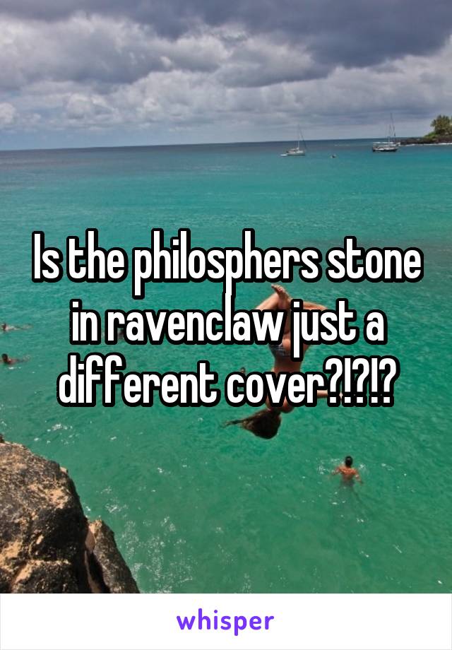 Is the philosphers stone in ravenclaw just a different cover?!?!?