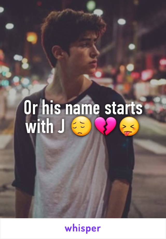 Or his name starts with J 😔💔😝