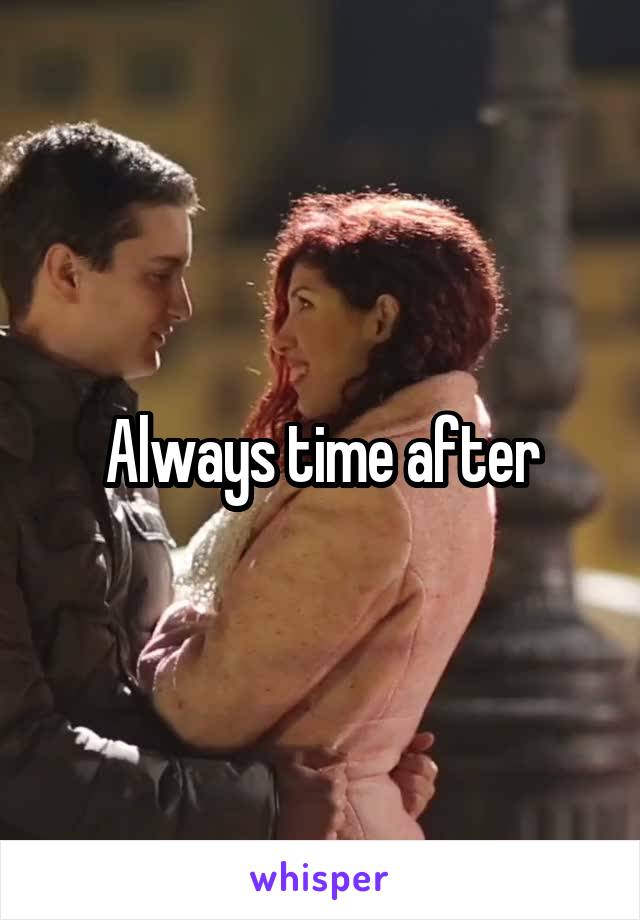 Always time after