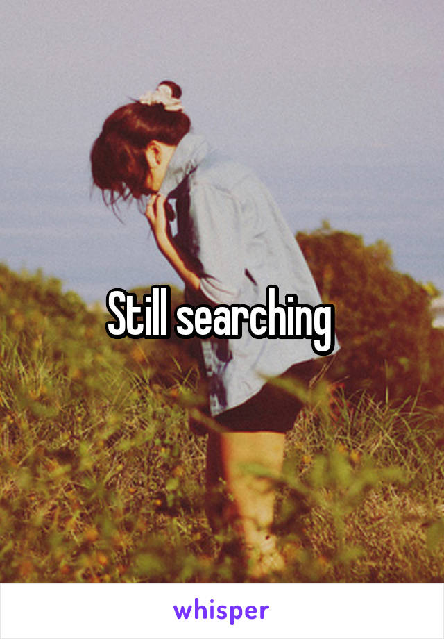 Still searching 