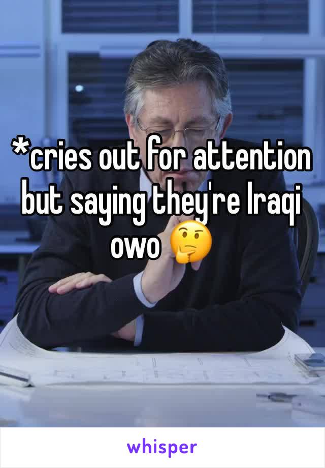 *cries out for attention but saying they're Iraqi owo 🤔
