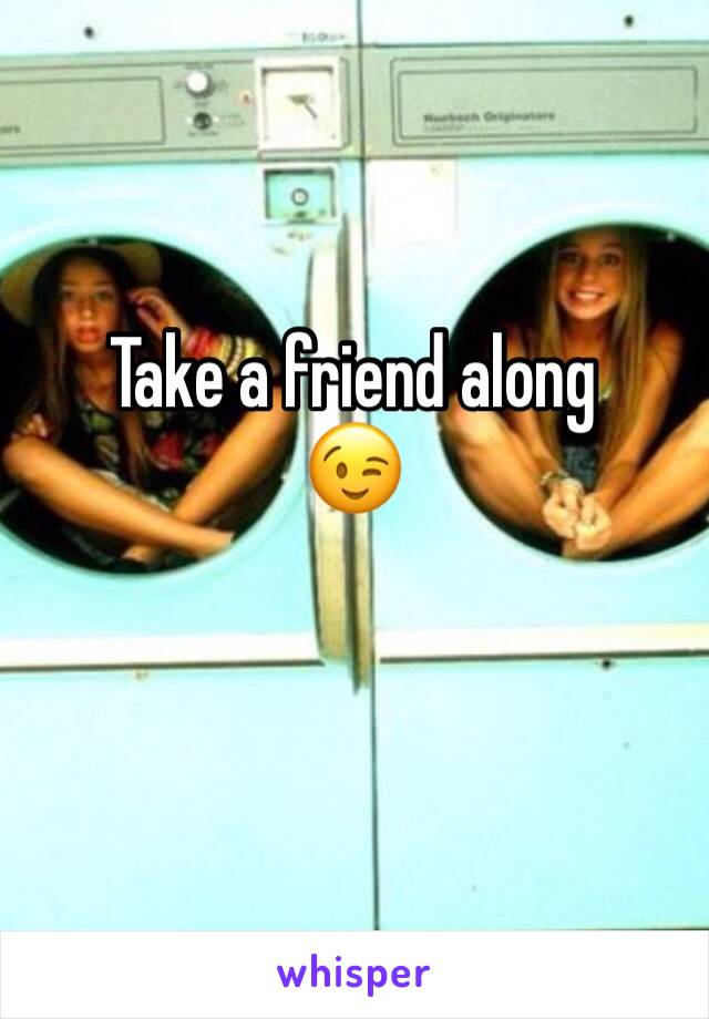 Take a friend along 
😉
