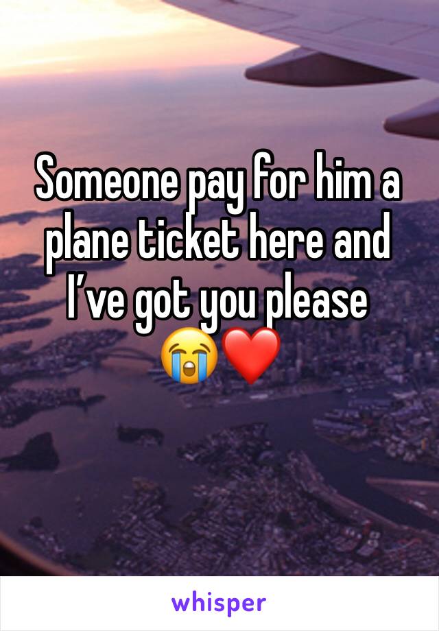 Someone pay for him a plane ticket here and I’ve got you please       😭❤️