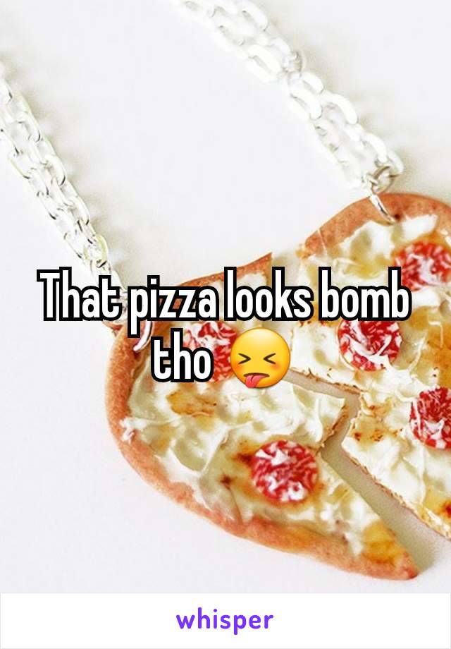 That pizza looks bomb tho 😝