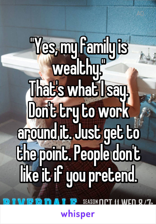 "Yes, my family is wealthy."
That's what I say. Don't try to work around it. Just get to the point. People don't like it if you pretend.