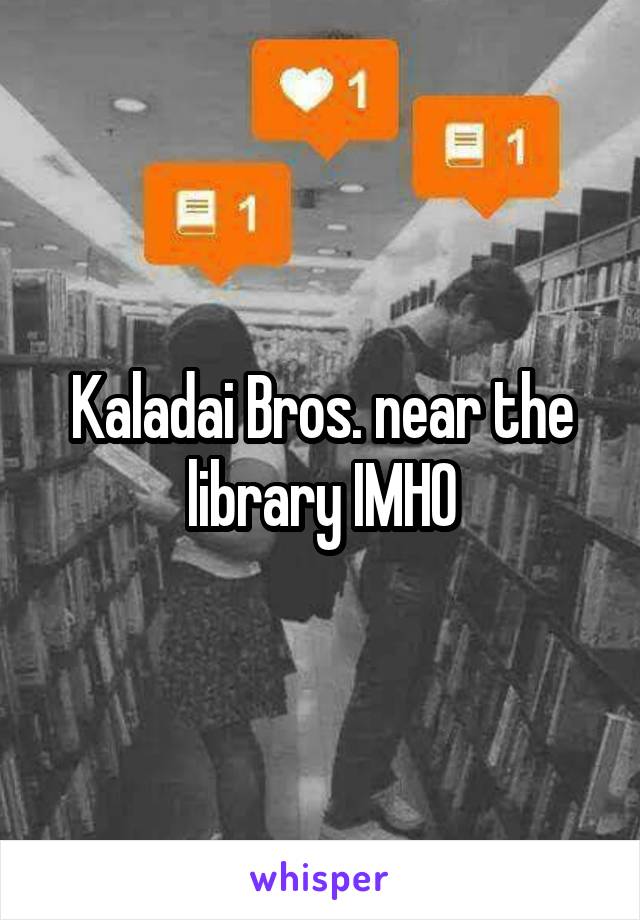 Kaladai Bros. near the library IMHO