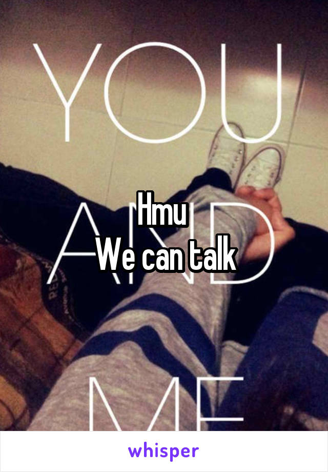 Hmu 
We can talk
