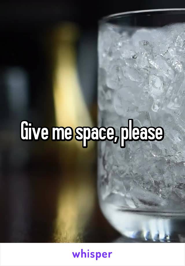 Give me space, please 