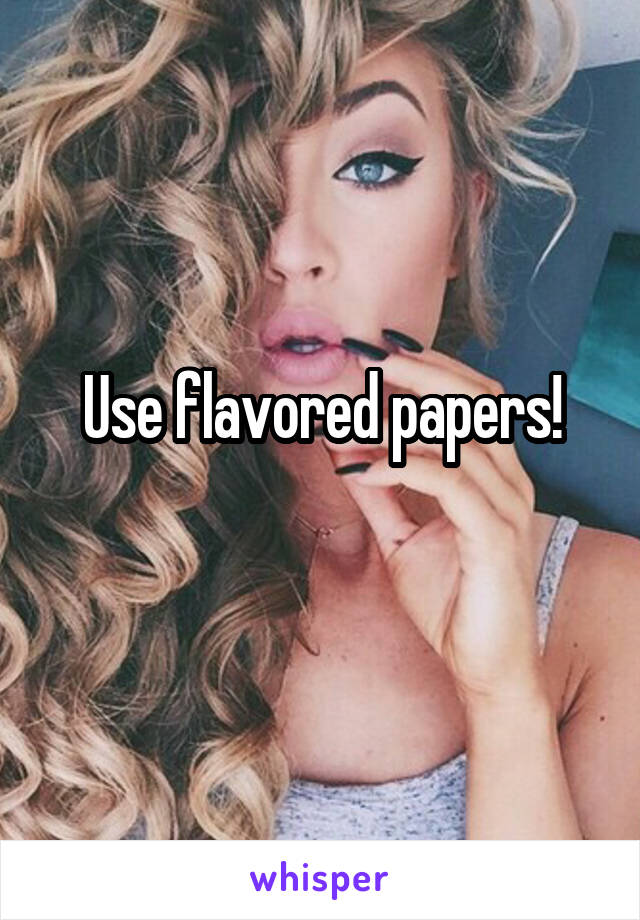 Use flavored papers!
