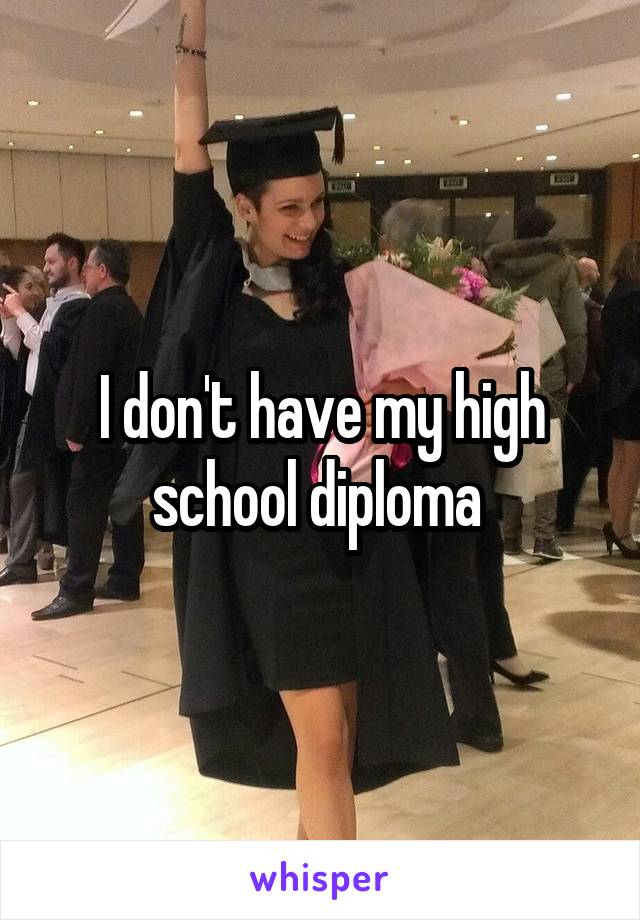 I don't have my high school diploma 