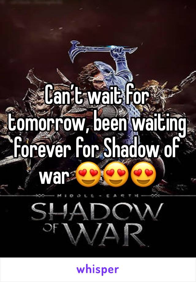 Can’t wait for tomorrow, been waiting forever for Shadow of war 😍😍😍