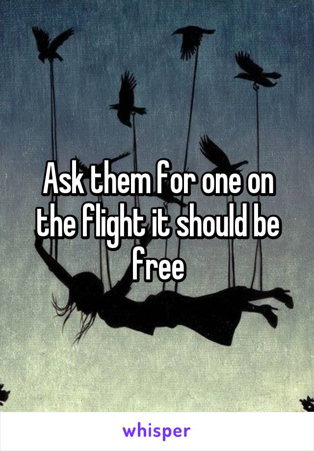 Ask them for one on the flight it should be free