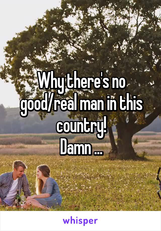 Why there's no good/real man in this country!
Damn ...