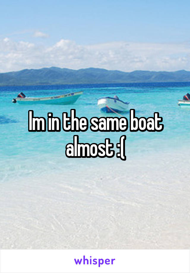 Im in the same boat almost :(