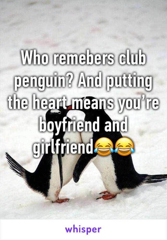 Who remebers club penguin? And putting the heart means you’re boyfriend and girlfriend😂😂