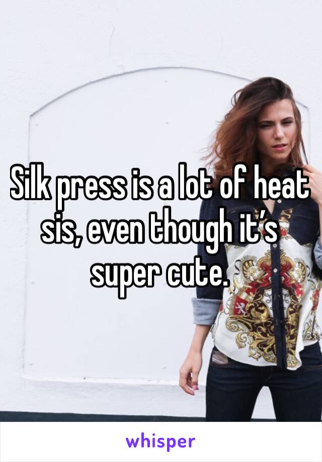 Silk press is a lot of heat sis, even though it’s super cute. 