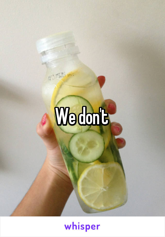 We don't 