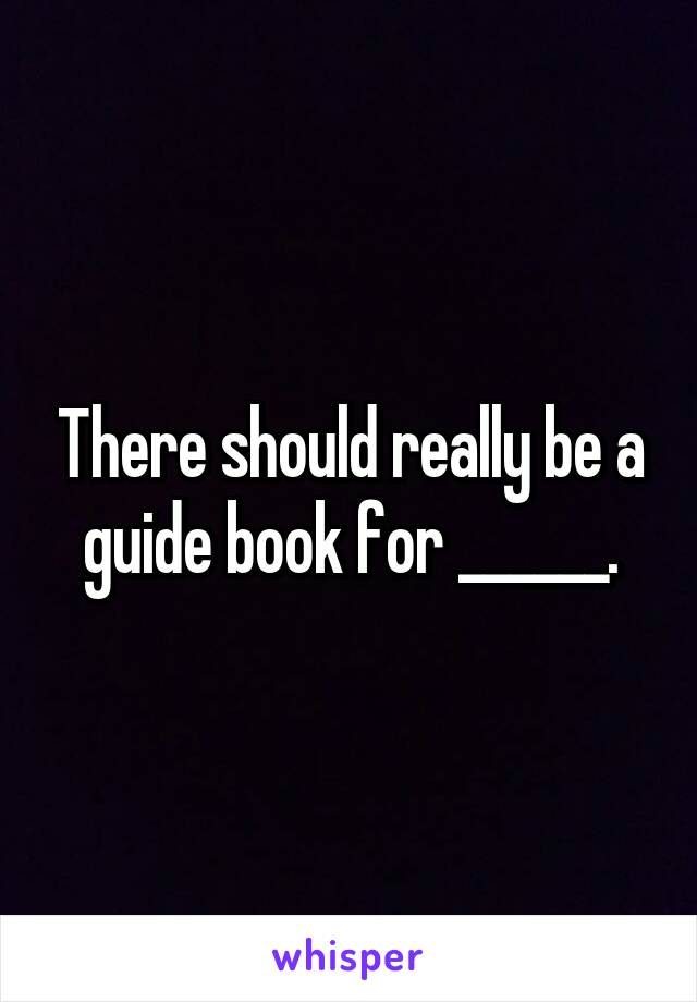 There should really be a guide book for ______.