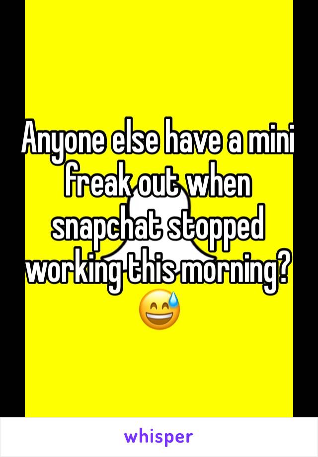 Anyone else have a mini freak out when snapchat stopped working this morning?
😅