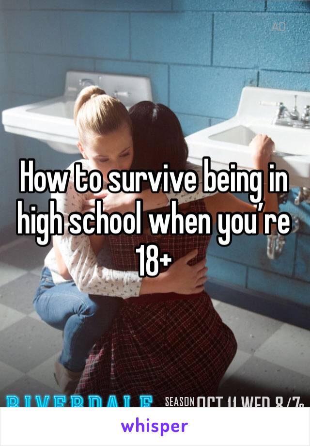 How to survive being in high school when you’re 18+