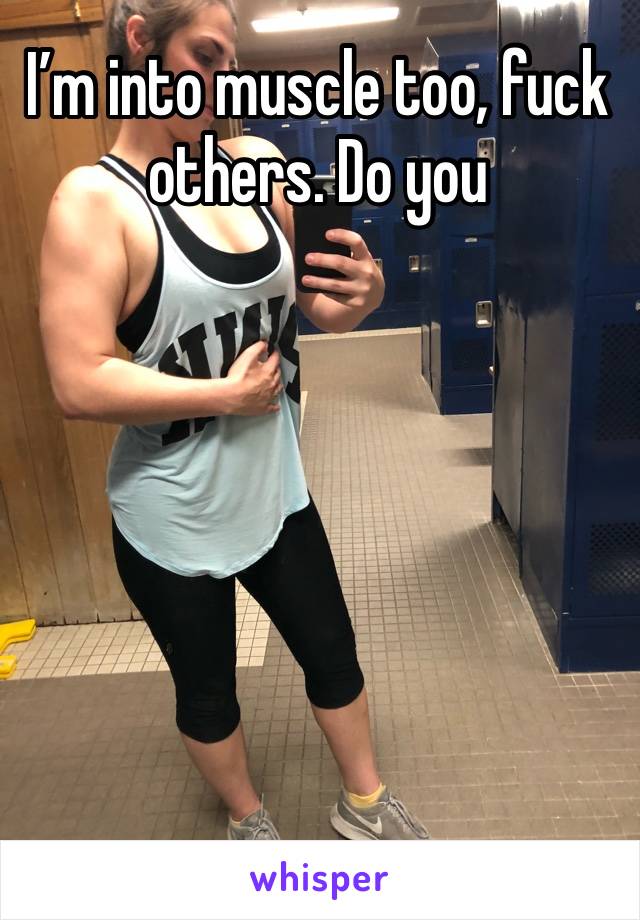 I’m into muscle too, fuck others. Do you 