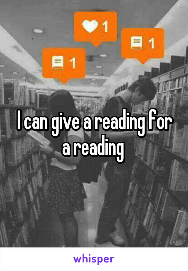 I can give a reading for a reading 