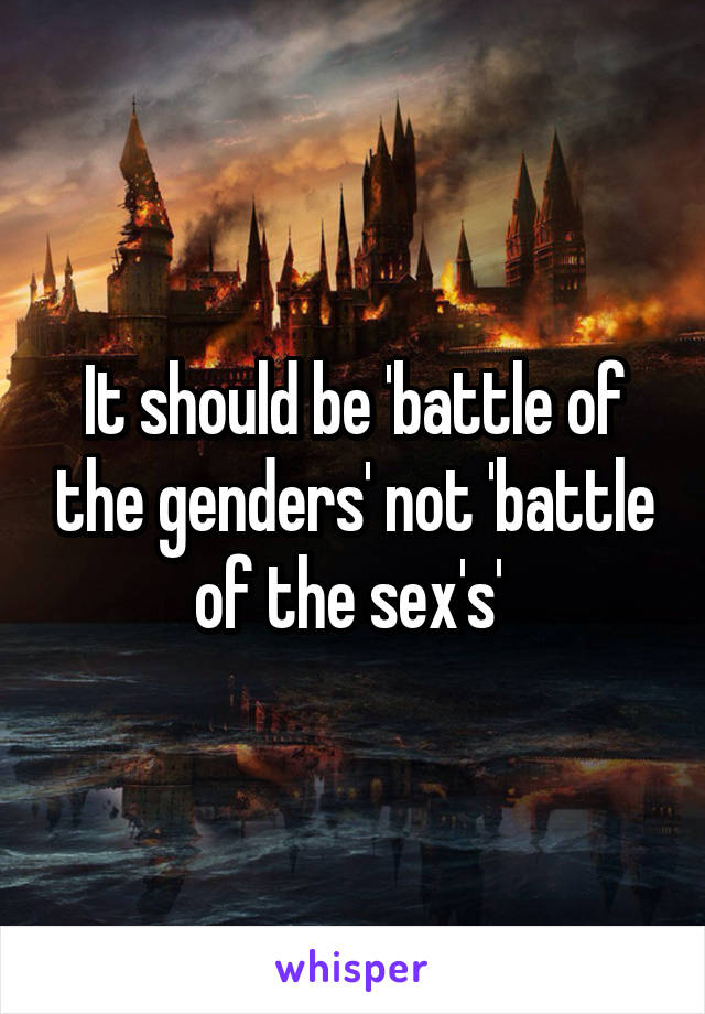It should be 'battle of the genders' not 'battle of the sex's' 