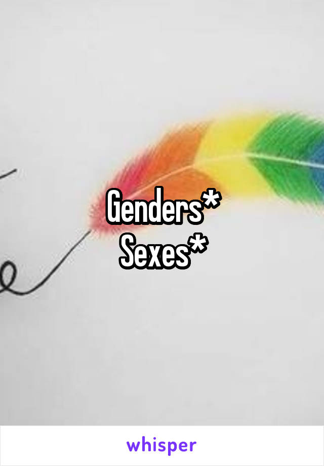 Genders*
Sexes*