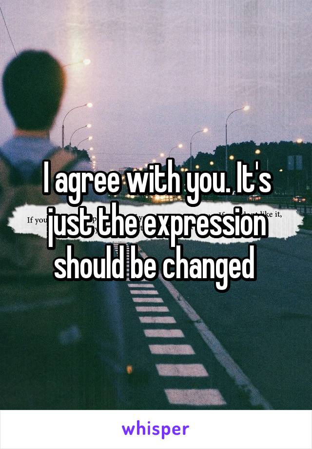 I agree with you. It's just the expression should be changed 