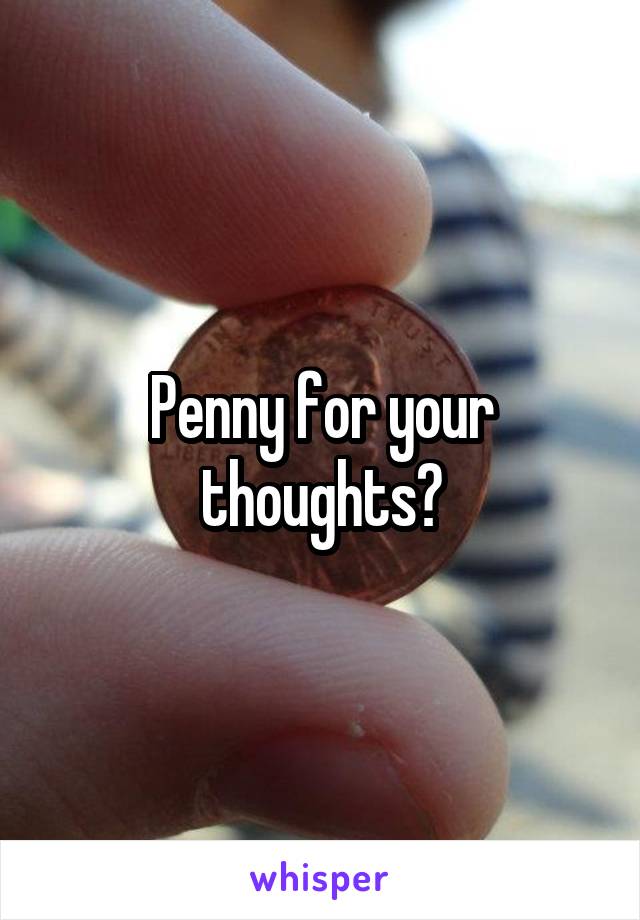 Penny for your thoughts?