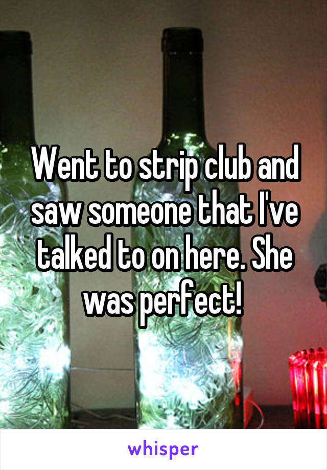 Went to strip club and saw someone that I've talked to on here. She was perfect! 