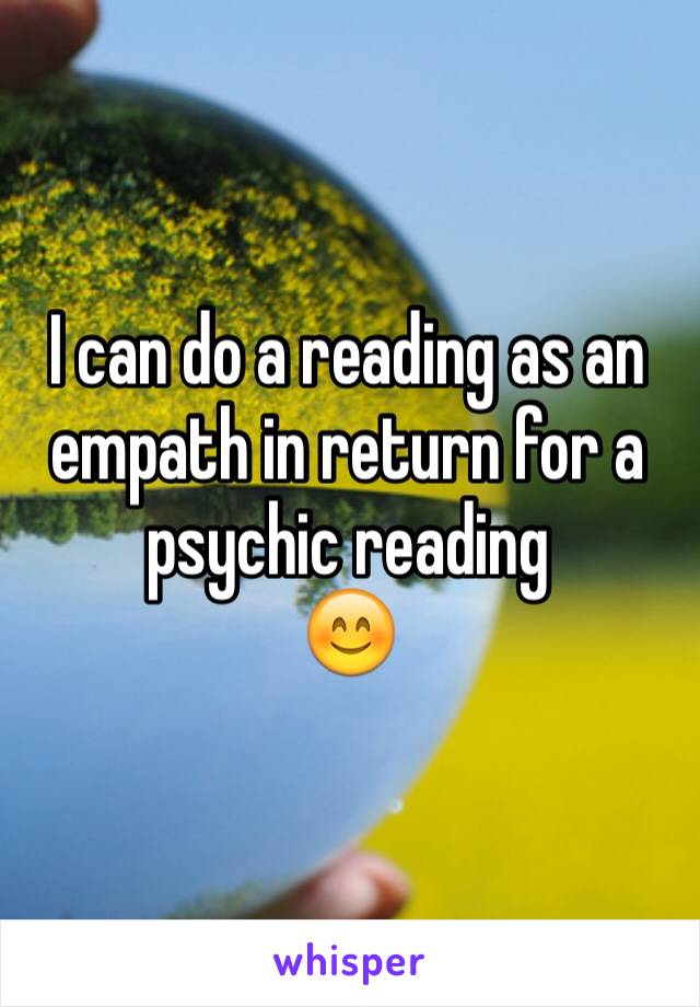 I can do a reading as an empath in return for a psychic reading 
😊