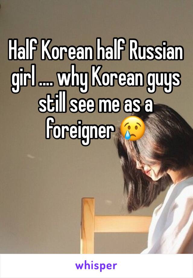 Half Korean half Russian girl .... why Korean guys still see me as a foreigner 😢
