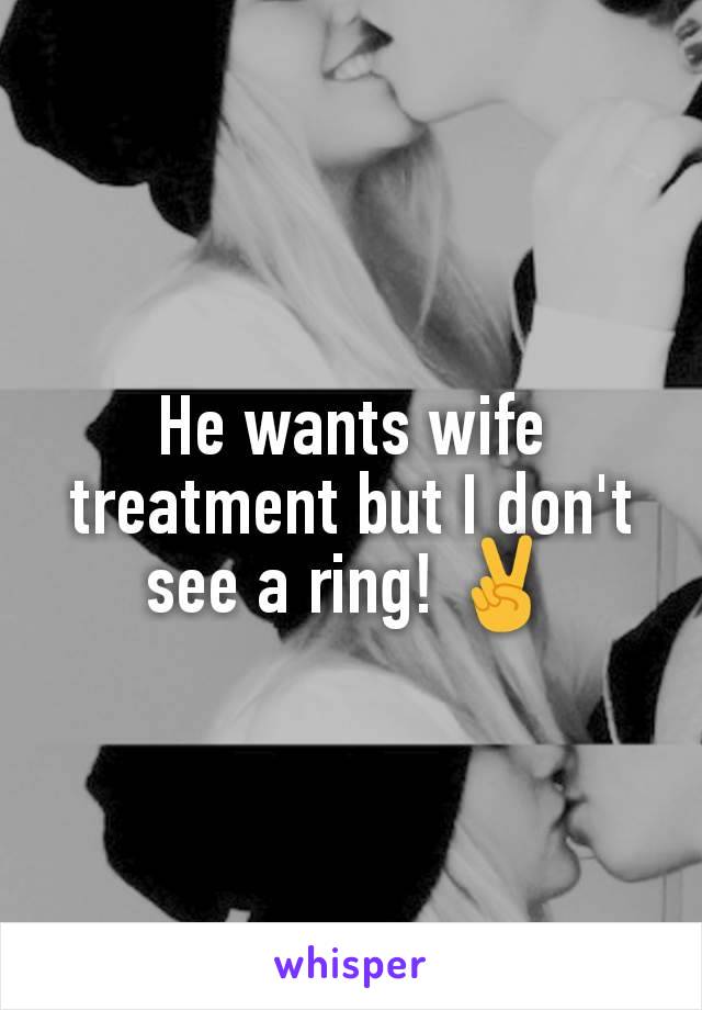He wants wife treatment but I don't see a ring! ✌