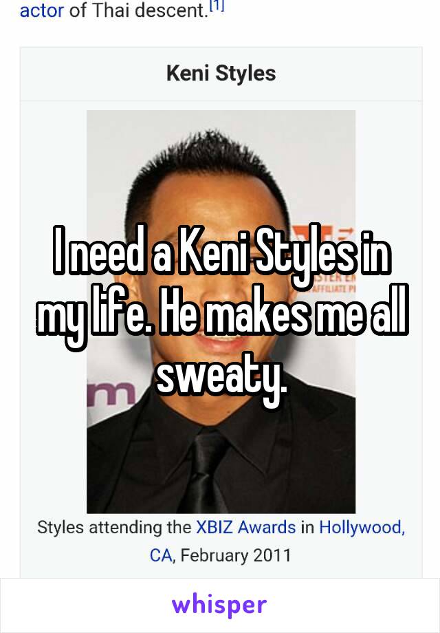 I need a Keni Styles in my life. He makes me all sweaty.